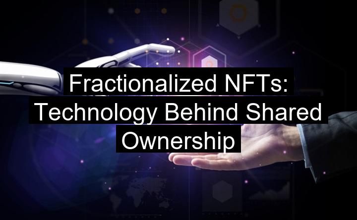 Fractionalized NFTs: Technology Behind Shared Owne...
