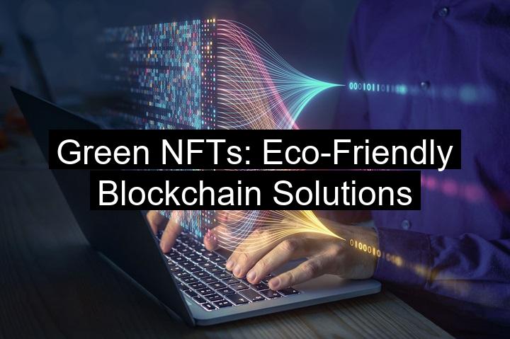 Green NFTs: Eco-Friendly Blockchain Solutions