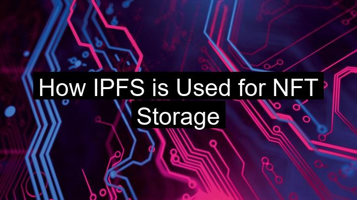 How IPFS is Used for NFT Storage