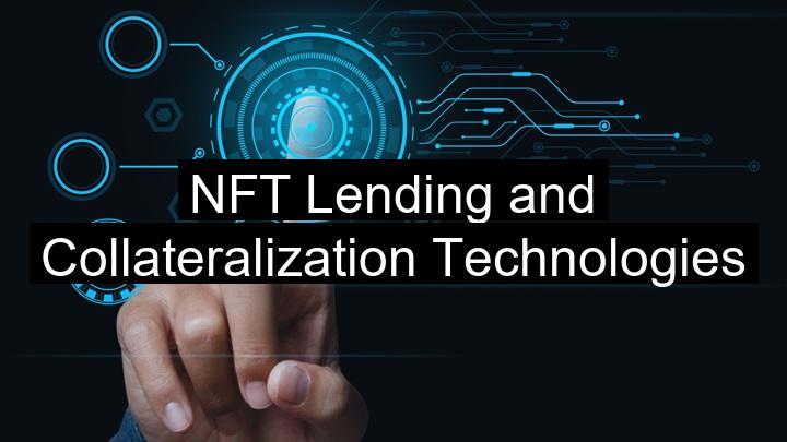 NFT Lending and Collateralization Technologies