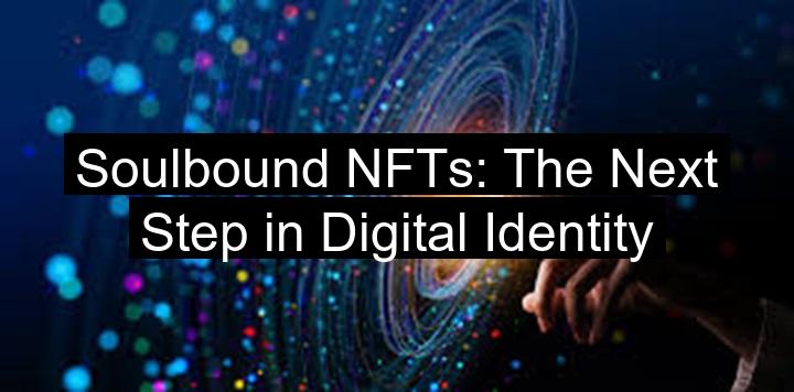 Soulbound NFTs: The Next Step in Digital Identity
