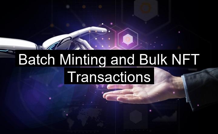 Batch Minting and Bulk NFT Transactions