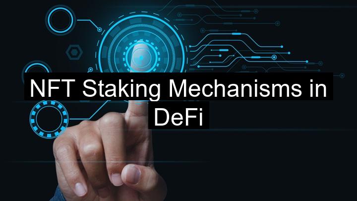 NFT Staking Mechanisms in DeFi