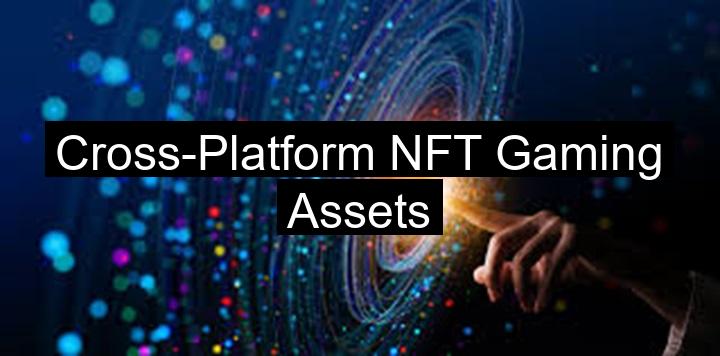 Cross-Platform NFT Gaming Assets