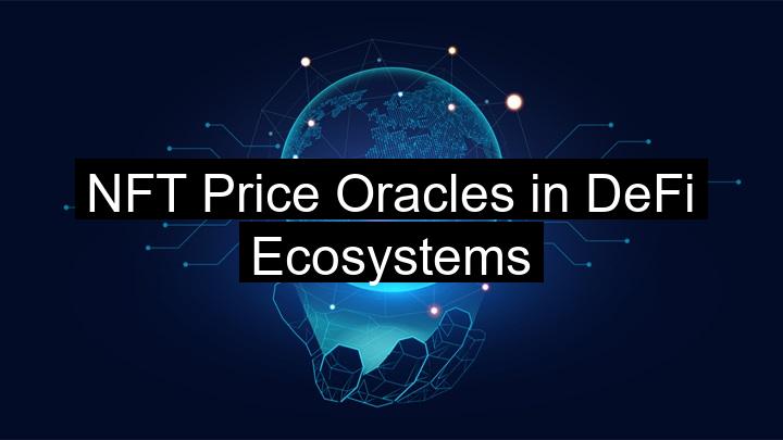 NFT Price Oracles in DeFi Ecosystems